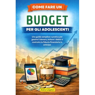 Avery COME FARE UN BUDGET PER GLI ADOLESCENTI: Una guida semplice e pratica per gestire il denaro, evitare i debiti e costruire la fiducia finanziaria in anticipo Avery COME FARE UN BUDGET PER GLI ADOLESCENTI: Una guida semplice e pratica per gestire il denaro, evitare i debiti e costruire la fiducia finanziaria in anticipo