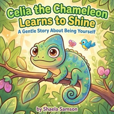 Samson Celia the Chameleon Learns to Shine: A Gentle Story about Being Yourself Samson Celia the Chameleon Learns to Shine: A Gentle Story about Being Yourself