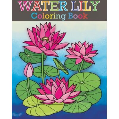 ART Water Lily Coloring Book (The Flower Coloring Book) ART Water Lily Coloring Book (The Flower Coloring Book)
