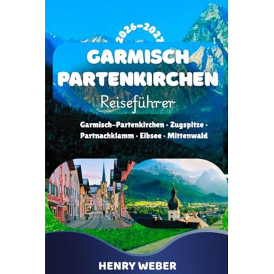 Weber GARMISCH-PARTENKIRCHEN REISEFÜHRER 2026/27: Mit Zugspitze, Eibsee, Partnachklamm, Mittenwald, Grainau, Alpspitze & den schönsten Wanderwegen der Bayerischen Alpen Weber GARMISCH-PARTENKIRCHEN REISEFÜHRER 2026/27: Mit Zugspitze, Eibsee, Partnachklamm, Mittenwald, Grainau, Alpspitze & den schönsten Wanderwegen der Bayerischen Alpen