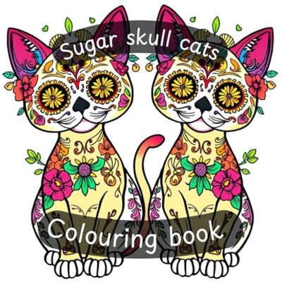 ART Sugar skull cats: A day of the dead colouring adventure for cat lovers ART Sugar skull cats: A day of the dead colouring adventure for cat lovers