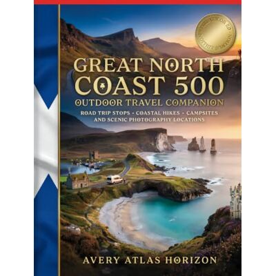 Avery NORTH COAST 500 OUTDOOR TRAVEL COMPANION: ROAD TRIP STOPS, COASTAL HIKES, CAMPSITES, AND SCENIC PHOTOGRAPHY LOCATIONS Avery NORTH COAST 500 OUTDOOR TRAVEL COMPANION: ROAD TRIP STOPS, COASTAL HIKES, CAMPSITES, AND SCENIC PHOTOGRAPHY LOCATIONS