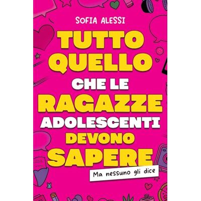 Alessi Tutto Quello che le Ragazze Adolescenti Devono Sapere, ma che Nessuno gli dice: Manuale per Ragazze Adolescenti per Diventare Indipendenti, Stringere Relazioni Sane e Superare le Insicurezze/+3 BONUS Alessi Tutto Quello che le Ragazze Adolescenti Devono Sapere, ma che Nessuno gli dice: Manuale per Ragazze Adolescenti per Diventare Indipendenti, Stringere Relazioni Sane e Superare le Insicurezze/+3 BONUS