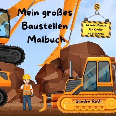 Roth Mein großes Baustellen Malbuch Bagger, Kräne und fleißige Handwerker in Aktion!: Mit diesem Malbuch entdecken Kinder ab 5 Jahren die spannende Welt der Baustelle Roth Mein großes Baustellen Malbuch Bagger, Kräne und fleißige Handwerker in Aktion!: Mit diesem Malbuch entdecken Kinder ab 5 Jahren die spannende Welt der Baustelle