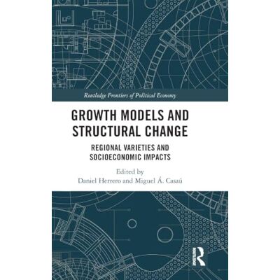 Routledge Growth Models and Structural Change: Regional Varieties and Socioeconomic Impacts ( Frontiers of Political Economy) Routledge Growth Models and Structural Change: Regional Varieties and Socioeconomic Impacts ( Frontiers of Political Economy)