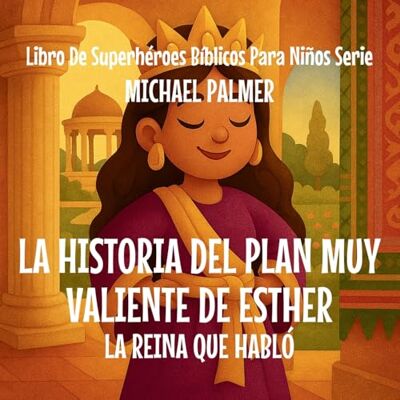 Palmer, Michael La Historia Del Plan Muy Valiente De Esther: La Reina Que Habló: 7 (Libro de Superhéroes Bíblicos Para Niños Serie) Palmer, Michael La Historia Del Plan Muy Valiente De Esther: La Reina Que Habló: 7 (Libro de Superhéroes Bíblicos Para Niños Serie)
