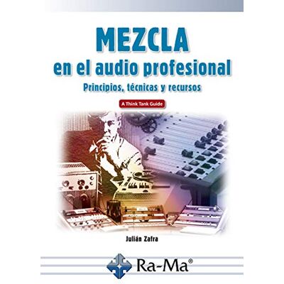 Zafra, Julián Mezcla en el audio profesional Principios, técnicas y recursos (RAMA) Zafra, Julián Mezcla en el audio profesional Principios, técnicas y recursos (RAMA)