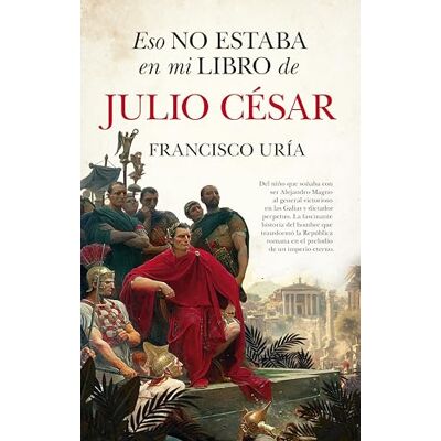 Francisco Uría Eso no estaba en mi libro de Julio César (Ensayo y divulgación (Bolsillo)) Francisco Uría Eso no estaba en mi libro de Julio César (Ensayo y divulgación (Bolsillo))