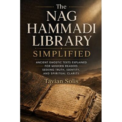 Solis The Nag Hammadi Library Simplified: Ancient Gnostic Texts Explained for Modern Readers Seeking Truth, Identity, and Spiritual Clarity. Solis The Nag Hammadi Library Simplified: Ancient Gnostic Texts Explained for Modern Readers Seeking Truth, Identity, and Spiritual Clarity.