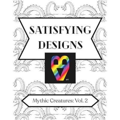 ART Satisfying Designs: Mythic Creatures: Volume 2 ART Satisfying Designs: Mythic Creatures: Volume 2