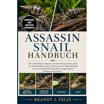 Brandt ASSASSIN SNAIL HANDBUCH: Der vollständige Leitfaden zur Einrichtung von Aquarien, zur Schneckenkontrolle, Fütterung, Zucht, Wasserpflege und zur Aufrechterhaltung eines ausgewogenen Süßwasseraquariums Brandt ASSASSIN SNAIL HANDBUCH: Der vollständige Leitfaden zur Einrichtung von Aquarien, zur Schneckenkontrolle, Fütterung, Zucht, Wasserpflege und zur Aufrechterhaltung eines ausgewogenen Süßwasseraquariums