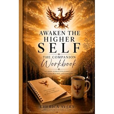 Avery Awaken the Higher Self: The Companion Workbook A 9-Week Guided Journey into Self-Discovery, Shadow Work, and Embodiment (Developing Thyself Series) Avery Awaken the Higher Self: The Companion Workbook A 9-Week Guided Journey into Self-Discovery, Shadow Work, and Embodiment (Developing Thyself Series)