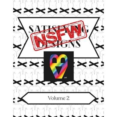 ART Satisfying Designs: NSFW: Volume 2 ART Satisfying Designs: NSFW: Volume 2