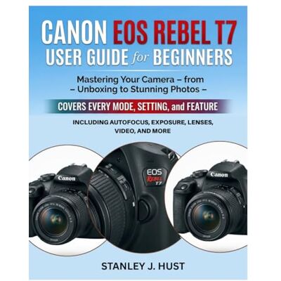 Stanley Canon EOS Rebel T7 User Guide for Beginners: Mastering Your Camera from Unboxing to Stunning Photos Covers Every Mode, Setting, and Feature Including Autofocus, Exposure, Lenses, Video, and More Stanley Canon EOS Rebel T7 User Guide for Beginners: Mastering Your Camera from Unboxing to Stunning Photos Covers Every Mode, Setting, and Feature Including Autofocus, Exposure, Lenses, Video, and More