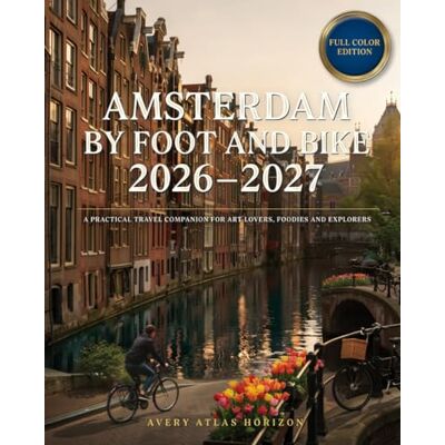 Avery Amsterdam by Foot and Bike 2026–2027: A Practical Travel Companion for Art Lovers, Foodies & Explorers Avery Amsterdam by Foot and Bike 2026–2027: A Practical Travel Companion for Art Lovers, Foodies & Explorers