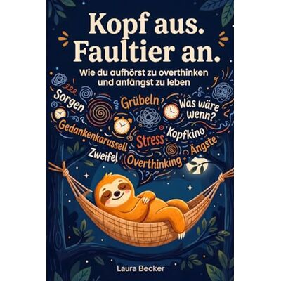 Becker Kopf aus. Faultier an – Wie du aufhörst zu overthinken und anfängst zu leben Becker Kopf aus. Faultier an – Wie du aufhörst zu overthinken und anfängst zu leben