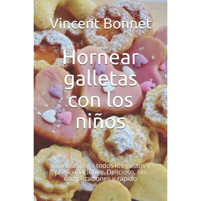 Vincent Hornear galletas con los niños: Fórmulas para todos los gustos y preocupaciones. Delicioso, sin complicaciones y rápido Vincent Hornear galletas con los niños: Fórmulas para todos los gustos y preocupaciones. Delicioso, sin complicaciones y rápido