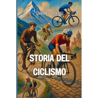 Alessi Storia del ciclismo: Dalle origini dei pionieri alle sfide leggendarie delle grandi vette Alessi Storia del ciclismo: Dalle origini dei pionieri alle sfide leggendarie delle grandi vette