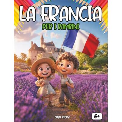 Open Story La Francia per i bambini: Un viaggio magico tra castelli, leggende e avventure: Esplora Parigi, le Alpi, i campi di lavanda e i segreti della storia ... Guida educativa per giovani esploratori Open Story La Francia per i bambini: Un viaggio magico tra castelli, leggende e avventure: Esplora Parigi, le Alpi, i campi di lavanda e i segreti della storia ... Guida educativa per giovani esploratori