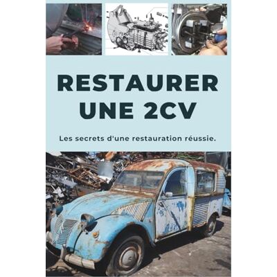 ART Restaurer une 2CV: Ce guide révèle les secrets d'une restauration réussie. ART Restaurer une 2CV: Ce guide révèle les secrets d'une restauration réussie.