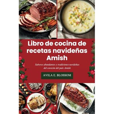 BLOSSOM, AVILA E Libro de cocina de recetas navideñas Amish: Sabores abundantes y tradiciones navideñas del corazón del país Amish (Flavors of Christmas Around the World) BLOSSOM, AVILA E Libro de cocina de recetas navideñas Amish: Sabores abundantes y tradiciones navideñas del corazón del país Amish (Flavors of Christmas Around the World)