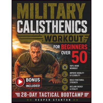 Stanton Military Calisthenics Workout for Beginners Over 50: A 28-Day, Zero-Equipment Home Routine to Build Functional Strength, Develop Lean Muscle, and Reclaim Your Energy in Just 15 Minutes a Day Stanton Military Calisthenics Workout for Beginners Over 50: A 28-Day, Zero-Equipment Home Routine to Build Functional Strength, Develop Lean Muscle, and Reclaim Your Energy in Just 15 Minutes a Day