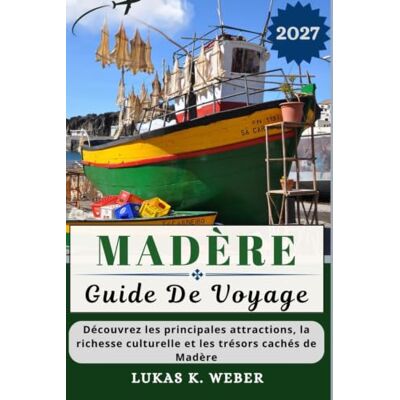 MADÈRE GUIDE DE VOYAGE: Découvrez les principales attractions, la richesse culturelle et les trésors cachés de Madère. (Collections de livres de voyage Weber (FR)) MADÈRE GUIDE DE VOYAGE: Découvrez les principales attractions, la richesse culturelle et les trésors cachés de Madère. (Collections de livres de voyage Weber (FR))