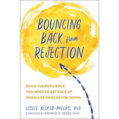 Becker Bouncing Back from Rejection: Build the Resilience You Need to Get Back Up When Life Knocks You Down Becker Bouncing Back from Rejection: Build the Resilience You Need to Get Back Up When Life Knocks You Down