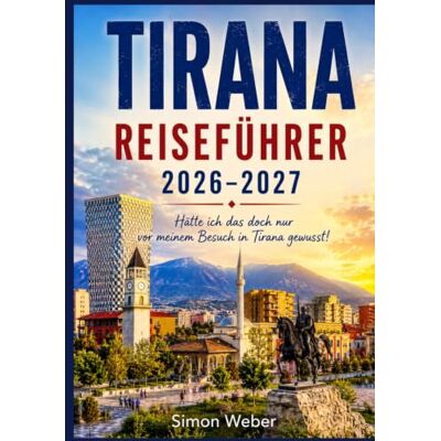 Weber TIRANA REISEFÜHRER 2026–2027: Hätte ich das doch nur vor meinem Besuch in Tirana gewusst! Weber TIRANA REISEFÜHRER 2026–2027: Hätte ich das doch nur vor meinem Besuch in Tirana gewusst!