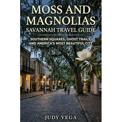 Vega+ Moss and Magnolias Savannah Travel Guide: Southern Squares Ghost Trails and America's Most Beautiful City Vega+ Moss and Magnolias Savannah Travel Guide: Southern Squares Ghost Trails and America's Most Beautiful City