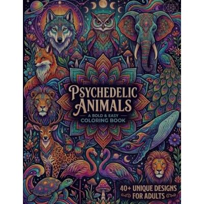 Psychedelic Animals: A Bold & Easy Coloring Book for Adults With 40+ Original Animal Designs for Relaxation and Creative Fun Psychedelic Animals: A Bold & Easy Coloring Book for Adults With 40+ Original Animal Designs for Relaxation and Creative Fun
