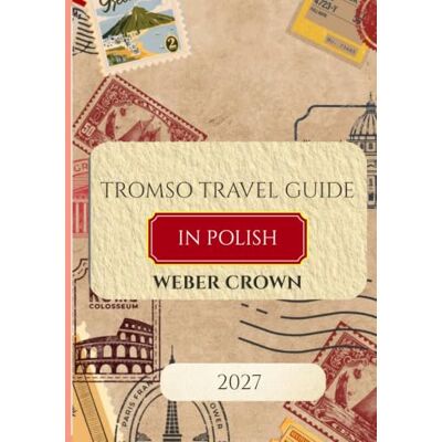 Weber Tromso Przewodnik turystyczny 2027: Polowanie na zorzę polarną, arktyczne fiordy i słońce o północy w norweskiej stolicy polarnej Weber Tromso Przewodnik turystyczny 2027: Polowanie na zorzę polarną, arktyczne fiordy i słońce o północy w norweskiej stolicy polarnej