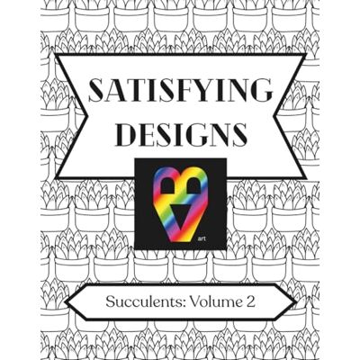 ART Satisfying Designs: Succulents: Volume 2 ART Satisfying Designs: Succulents: Volume 2