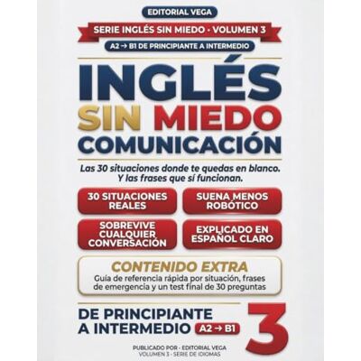 Vega+ Inglés Sin Miedo: Comunicación: Frases reales en inglés para 30 situaciones cotidianas: viajes, trabajo, restaurantes y emergencias ; cómo hablar sin sonar brusco ni quedarte en blanco Vega+ Inglés Sin Miedo: Comunicación: Frases reales en inglés para 30 situaciones cotidianas: viajes, trabajo, restaurantes y emergencias ; cómo hablar sin sonar brusco ni quedarte en blanco