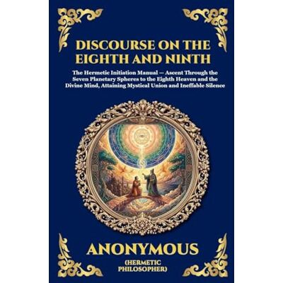 Anonymous The Discourse on the Eighth and Ninth: The Ancient Hermetic Guide to Spiritual Ascent A Profound Nag Hammadi Dialogue Exploring Initiation, the ... 70 (Library of Alexandria Esoteric) Anonymous The Discourse on the Eighth and Ninth: The Ancient Hermetic Guide to Spiritual Ascent A Profound Nag Hammadi Dialogue Exploring Initiation, the ... 70 (Library of Alexandria Esoteric)