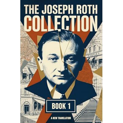 The Joseph Roth Collection: Book I: The Bust of Emperor Franz Joseph, Confession of a Murderer, The False Weight The Joseph Roth Collection: Book I: The Bust of Emperor Franz Joseph, Confession of a Murderer, The False Weight