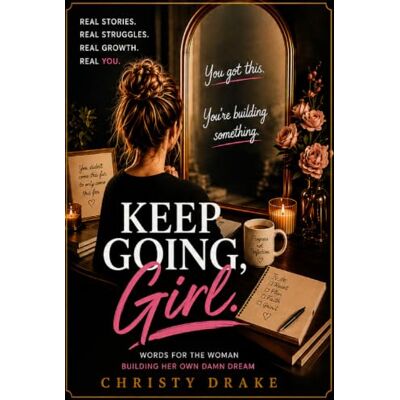 Drake Keep Going, Girl.: Words For The Woman Building Her Own Damn Dreams Drake Keep Going, Girl.: Words For The Woman Building Her Own Damn Dreams