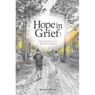 Gibson Hope in Grief: The Ramblings of a Mourning Father Gibson Hope in Grief: The Ramblings of a Mourning Father