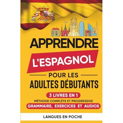 en poche, Langues Apprendre l'Espagnol pour les adultes débutants: 3 Livres en 1 Méthode complète et progressive : Grammaire, Exercices et Audios en poche, Langues Apprendre l'Espagnol pour les adultes débutants: 3 Livres en 1 Méthode complète et progressive : Grammaire, Exercices et Audios