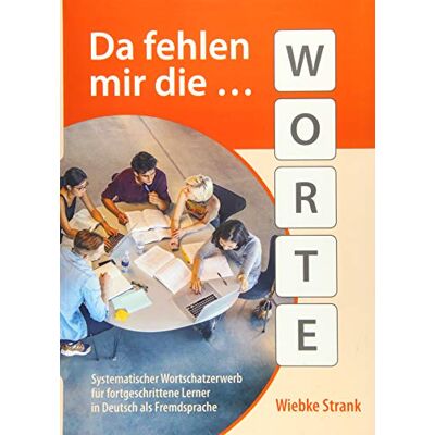 AA.VV Da fehlen mir die Worte: Systematischer Wortschatzerwerb für fortgeschrittene Lerner in Deutsch als Fremdsprache AA.VV Da fehlen mir die Worte: Systematischer Wortschatzerwerb für fortgeschrittene Lerner in Deutsch als Fremdsprache