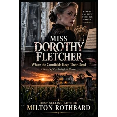 Milton MISS DOROTHY FLETCHER: Where the Cornfields Keep Their Dead A Novel of Psychological Horror (The Halloween Horror Special) Milton MISS DOROTHY FLETCHER: Where the Cornfields Keep Their Dead A Novel of Psychological Horror (The Halloween Horror Special)