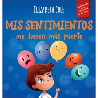 Cole, Elizabeth Mis sentimientos me hacen más fuerte: Libro para niños sobre los sentimientos que enseña a identificar y expresar las grandes emociones (ira, ... niños de 3 a 8 años (World of Kids Emotions) Cole, Elizabeth Mis sentimientos me hacen más fuerte: Libro para niños sobre los sentimientos que enseña a identificar y expresar las grandes emociones (ira, ... niños de 3 a 8 años (World of Kids Emotions)