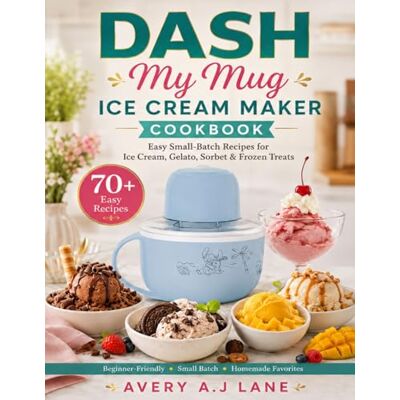 Avery DASH My Mug Ice Cream Maker Cookbook: Easy Small-Batch Recipes for Ice Cream, Gelato, Sorbet & Frozen Treats Avery DASH My Mug Ice Cream Maker Cookbook: Easy Small-Batch Recipes for Ice Cream, Gelato, Sorbet & Frozen Treats