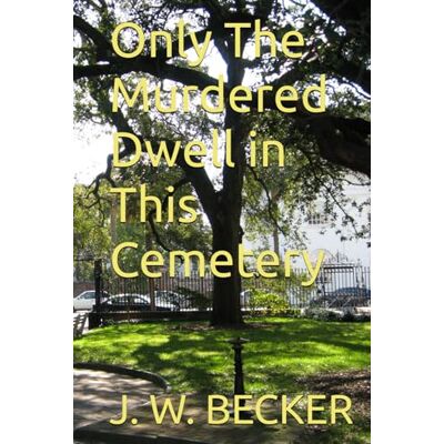 Becker Only The Murdered Dwell in This Cemetery Becker Only The Murdered Dwell in This Cemetery