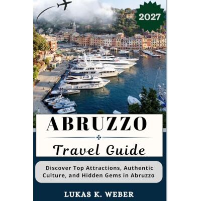 ABRUZZO TRAVEL GUIDE: Discover Top Attractions, Authentic Culture, and Hidden Gems in Abruzzo (Weber Travel Book Collections (ENG)) ABRUZZO TRAVEL GUIDE: Discover Top Attractions, Authentic Culture, and Hidden Gems in Abruzzo (Weber Travel Book Collections (ENG))