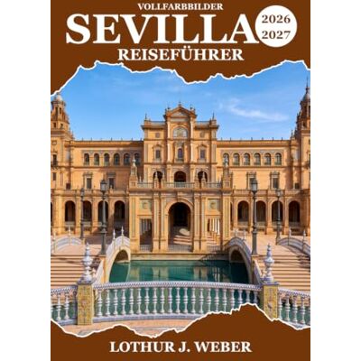 Weber Sevilla Reiseführer 2026-2027: Praktische Routen durch Flamenco-Rhythmen, maurische Paläste und Tapas-Bars, von Santa Cruz nach Triana Weber Sevilla Reiseführer 2026-2027: Praktische Routen durch Flamenco-Rhythmen, maurische Paläste und Tapas-Bars, von Santa Cruz nach Triana