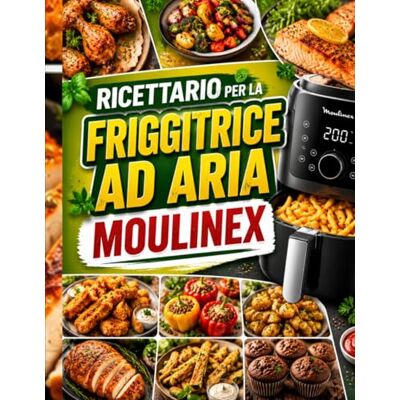Elsa Ricettario per friggitrice ad aria Moulinex: Oltre 90 ricette facili e gustose per preparare pasti croccanti e salutari, risparmiare tempo in cucina e ottenere risultati perfetti ogni giorno Elsa Ricettario per friggitrice ad aria Moulinex: Oltre 90 ricette facili e gustose per preparare pasti croccanti e salutari, risparmiare tempo in cucina e ottenere risultati perfetti ogni giorno
