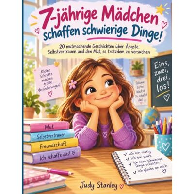 Stanley 7-jährige Mädchen schaffen schwierige Dinge!: 20 mutmachende Geschichten über Ängste, Selbstvertrauen und den Mut, es trotzdem zu versuchen: 3 (Starke ... für Mädchen von 7 bis 12 Jahren) Stanley 7-jährige Mädchen schaffen schwierige Dinge!: 20 mutmachende Geschichten über Ängste, Selbstvertrauen und den Mut, es trotzdem zu versuchen: 3 (Starke ... für Mädchen von 7 bis 12 Jahren)