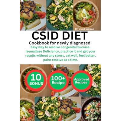 Samson CSID DIET COOKBOOK FOR NEWLY DIAGNOSED: Easy way to resolve congenital Sucrase-Isomaltase Deficiency, practice it and get your results without any ... well, feel better, pains resolve at a time. Samson CSID DIET COOKBOOK FOR NEWLY DIAGNOSED: Easy way to resolve congenital Sucrase-Isomaltase Deficiency, practice it and get your results without any ... well, feel better, pains resolve at a time.