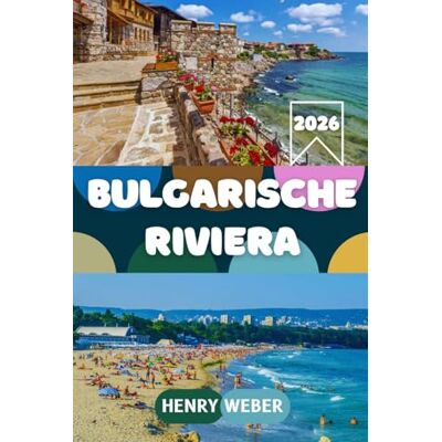 Weber BULGARISCHE RIVIERA REISEFÜHRER 2026: Der ultimative Guide für Strände, Geheimtipps, Unterkünfte & günstigen Luxus am Schwarzen Meer Weber BULGARISCHE RIVIERA REISEFÜHRER 2026: Der ultimative Guide für Strände, Geheimtipps, Unterkünfte & günstigen Luxus am Schwarzen Meer